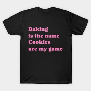 Baking is the name, Cookies are my game T-Shirt